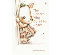 The Unicorn Who Dared to Dance: A story of dreams, ribbons, and quiet courage