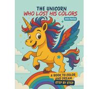 The Unicorn Who Lost His Colors: A coloring book to read, color, and discover the magic of friendship and self-confidence.