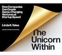 The Unicorn Within: How Companies Can Create Game-changing Ventures at Startup Speed
