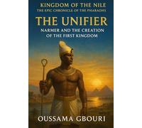The Unifie: Narmer and the Creation of the First Kingdom