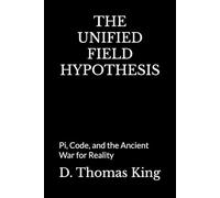 The Unified Field Hypothesis: Pi, Code, and the Ancient War for Reality