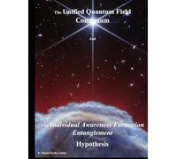 The Unified Quantum Field Continuum and The Individual Awareness Formation Entanglement Hypothesis: The UQFC and The IAFE Hypothesis