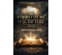 The Unified Story of Scripture - Volume 1: A Narrative Exposition of the Bible, Revealing The Centrality of Christ