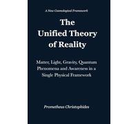 The Unified Theory of Reality: Matter, Light, Gravity, Quantum Phenomena and Awareness in a Single Physical Framework