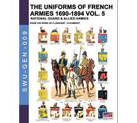 The Uniforms Of French Armies 1690-1894 - Vol. 5