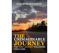 The Unimaginable Journey: The Grief Journey Following Child Loss