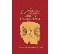 The Unimaginable Mathematics of Borges' Library of Babel W. L. Bloch (Auteur)