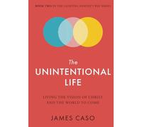 The Unintentional Life: Living the Vision of Christ and the World to Come