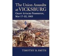 The Union Assaults at Vicksburg: Grant Attacks Pemberton, May 17-22, 1863