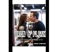 The Union Between Iron And Flesh: The Future Union Between Artificial Intelligence And Human Being Collaborating For A Better World