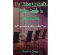 The Union Stewards Pocket Guide To Negotiating: Be Prepared At The Bargaining Table