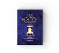 The Unique Prophetic Methodology: In Understanding, Applying & Conveying Islam