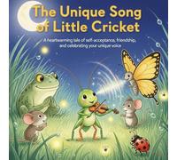 The Unique Song of Little Cricket: A heartwarming tale of self-acceptance, friendship, and celebrating your unique voice.