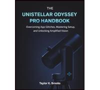 THE UNISTELLAR ODYSSEY PRO HANDBOOK: Overcoming App Glitches, Mastering Setup, and Unlocking Amplified Vision