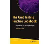 The Unit Testing Practice Cookbook: Bulletproof Unit Testing With .net
