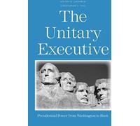 The Unitary Executive - Presidential Power From Washington To Bush