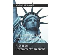 The United Deep State Of America: A Shadow Government's Republic