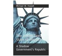 The United Deep State Of America: A Shadow Government's Republic