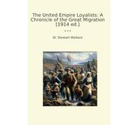 The United Empire Loyalists: A Chronicle of the Great Migration [1914 ed.]