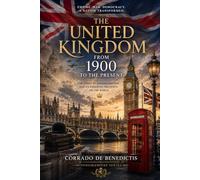 THE UNITED KINGDOM FROM 1900 TO THE PRESENT: Empire, War, Democracy and Global Transformation