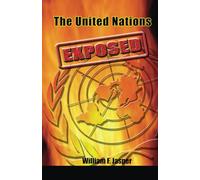 The United Nations Exposed: The Internationalist Conspiracy to Rule the World