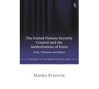 The United Nations Security Council and the Authorisation of Force: Form, Character and Nature