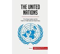 The United Nations: The Organisation at the Heart of International Diplomacy
