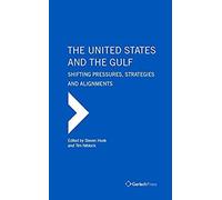 The United States And The Gulf. Shifting Pressures, Strategies And Alignments (The Gulf Research Center Book Series)