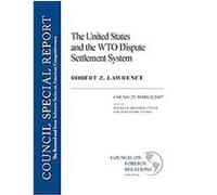 The United States and the WTO Dispute Settlement System, Council Special Report, March 2007: The Bernard And Irene Schwartz Series On American Competitiveness Robert Z. Lawrence (Auteur)