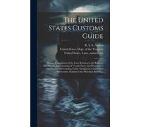 The United States Customs Guide; Being A Compilation Of The Laws Relating To The Registry, Enrollment, And Licensing Of Vessels; Entry And Clearance I