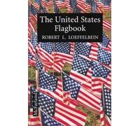 The United States Flagbook: Everything About Old Glory