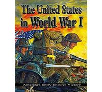 The United States In World War I: America's Entry Ensures Victory