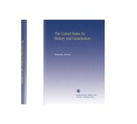 The United States Its History and Constitution