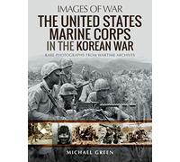 The United States Marine Corps in the Korean War: Rare Photographs from Wartime Archives