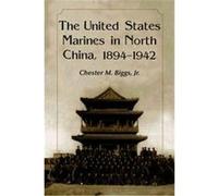 The United States Marines in North China, 1894-1942 Chester M. Biggs (Auteur)