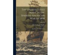 The United States Navy In The Spanish-American War Of 1898: Narratives Of The Chief Events; Volume 1