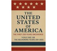 The United States of America: The First 250 Years Uncovered: Volume 10: The Reckoning Years (2000-2025): Truth at the Threshold of a New Republic