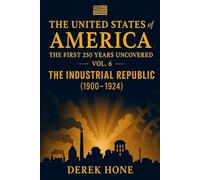 The United States of America: The First 250 Years Uncovered: Volume 6 = The Industrial Republic (1900-1924)