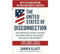 The United States of Disconnection: How Narcissistic Power Is Dividing Our Homes, Politics, and Culture - and What We Can Do About It