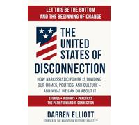 The United States of Disconnection: How Narcissistic Power Is Dividing Our Homes, Politics, and Culture - and What We Can Do About It
