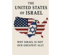 The United States of Israel: Why Israel is Not Our Greatest Ally