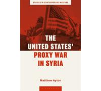 The United States’ Proxy War in Syria - Dr Matthew Ayton - Bloomsbury Academic - ebook (ePub) - Livre