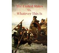The United States vs. Whatever This Is