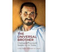 The Universal Brother: Charles De Foucauld Speaks to Us Today
