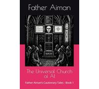The Universal Church of AI: Father Aiman’s Cautionary Tales - Book 1