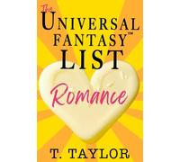 The Universal Fantasy List: ROMANCE: A writer's guide to making your stories IRRESISTIBLE and DELICIOUS