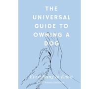 The Universal Guide to Owning a Dog: Everything to Know