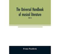 The Universal Handbook Of Musical Literature. Practical And Complete Guide To All Musical Publications (Part I)
