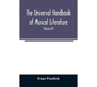 The Universal Handbook Of Musical Literature. Practical And Complete Guide To All Musical Publications (Volume Iv)