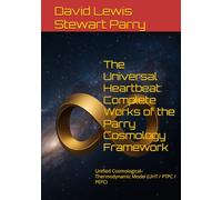 The Universal Heartbeat: Complete Works of the Parry Cosmology Framework: Unified Cosmological-Thermodynamic Model (UHT / PTPC / PEFC)